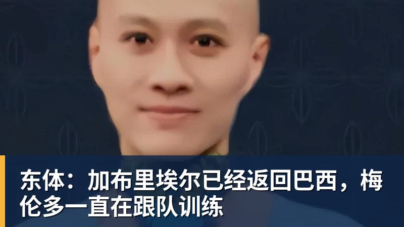 东体：加布里埃尔已经返回巴西，梅伦多一直在跟队训练